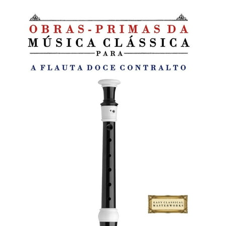 Obras-Primas da MÃ°sica ClÃ¡ssica para a Flauta Doce Contralto: PeÃ§as fÃ¡ceis de Bach Beethoven Brahms Handel Haydn Mo (Paperback)