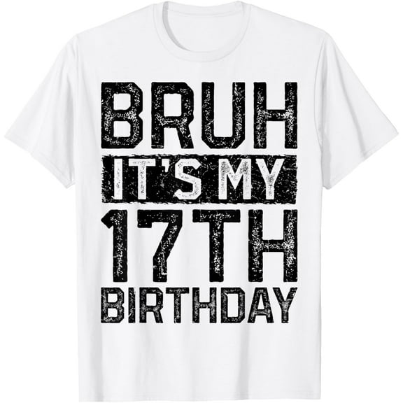 Bruh It's My 17th Birthday 17 Years Old Birthday Decorations T-Shirt mens t shirt๏ผwhite๏ผwomen๏ผfunny๏ผmisfits๏ผmen๏ผjourney