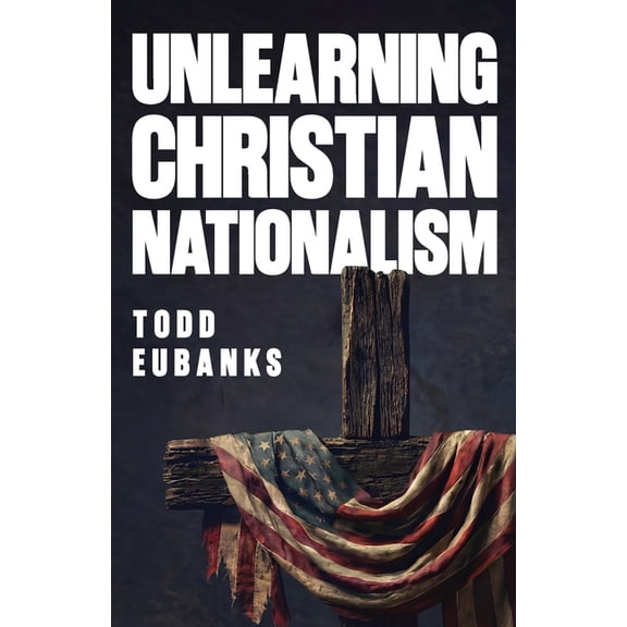 Unlearning Christian Nationalism: How I Escaped (And You Can Too), (Paperback)