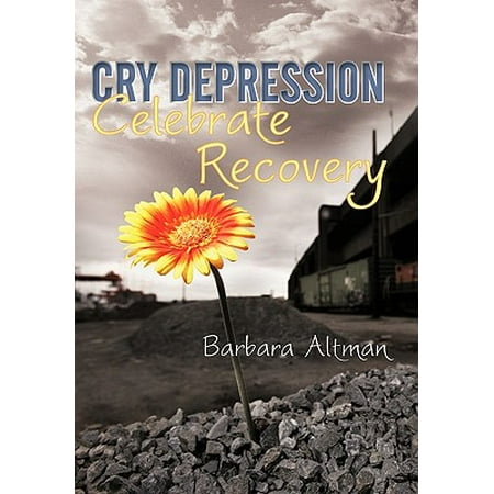 Cry Depression Celebrate Recovery My Journey Through Mental Illness - 