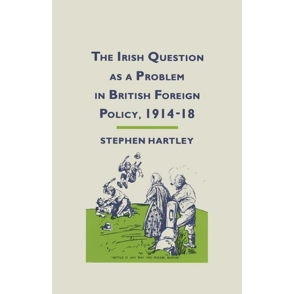 The Irish Question as a Problem in British Foreign Policy, 1914-18, (Paperback)