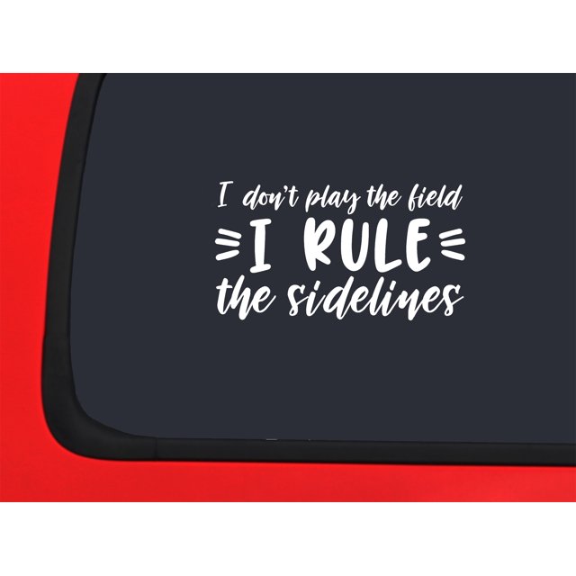 Car Sticker I Dont Play The Field I Rule The Sidelines Funny