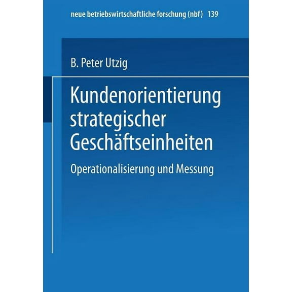 Neue Betriebswirtschaftliche Forschung ( Kundenorientierung Strategischer GeschÃ¤ftseinheiten: Operationalisierung Und Messung, Book 139, (Paperback)