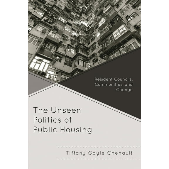 The Unseen Politics of Public Housing: Resident Councils, Communities, and Change, (Hardcover)