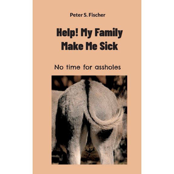 Help! My Family Makes Me Sick : No time for assholes (Paperback)