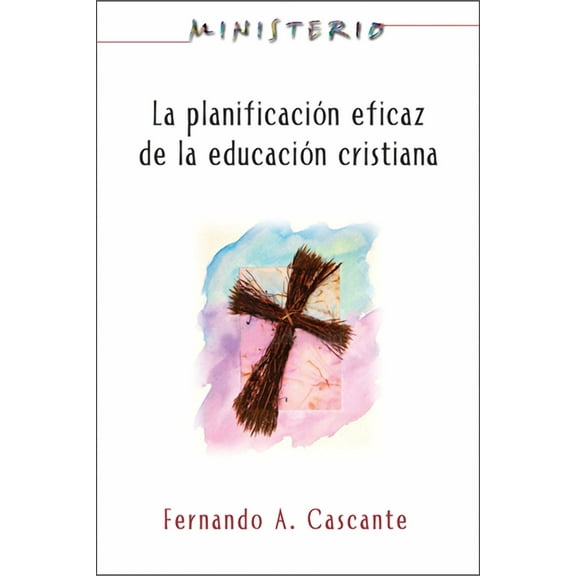 La Planificacion Eficaz de La Educacion Cristiana: Ministerio Series Aeth: Christian Education: Ministerio Series, (Paperback)