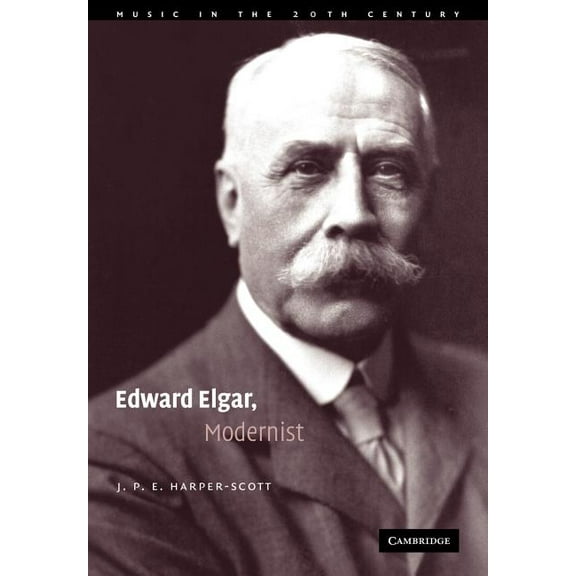 Music in the Twentieth Century Edward Elgar, Modernist, Book 20, (Paperback)
