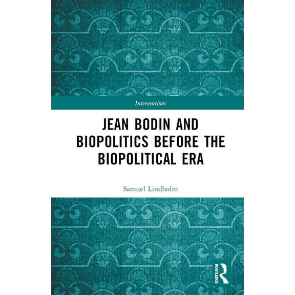 Interventions Jean Bodin and Biopolitics Before the Biopolitical Era, (Hardcover)