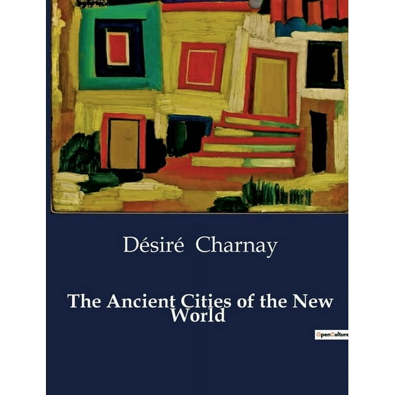 The Ancient Cities of the New World: Explorations and Discoveries in Mexico and Central America, (Paperback)