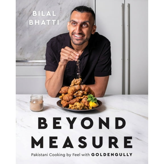 Pre-Owned Beyond Measure: Pakistani Cooking by Feel with Goldengully: A Cookbook (Hardcover) by Bilal Bhatti