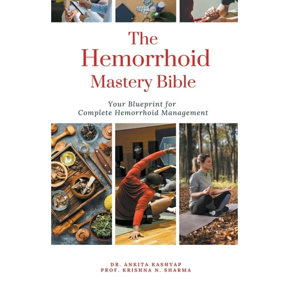 The Hemorrhoid Mastery Bible: Your Blueprint For Complete Hemorrhoid Management, (Paperback)