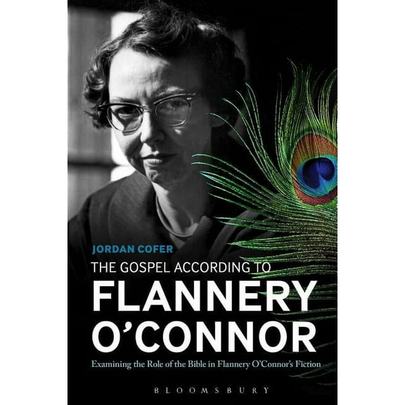 The Gospel According to Flannery O'Connor: Examining the Role of the Bible in Flannery O'Connor's Fiction, (Paperback)