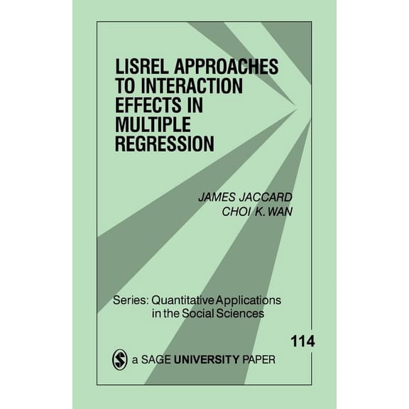 Quantitative Applications in the Social Lisrel Approaches to Interaction Effects in Multiple Regression, Book 114, (Paperback)