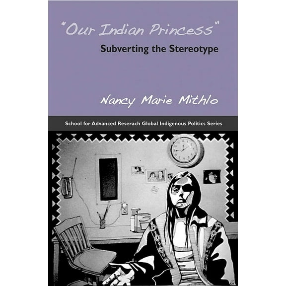 School for Advanced Research Global Indi Our Indian Princess: Subverting the Stereotype, (Paperback)