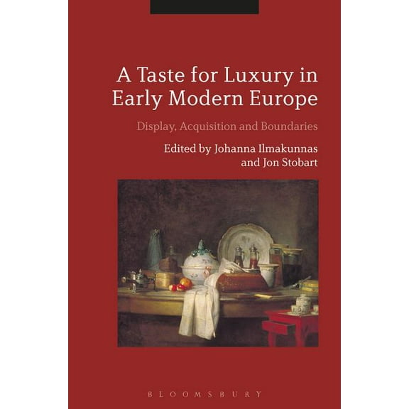 A Taste for Luxury in Early Modern Europe: Display, Acquisition and Boundaries, (Hardcover)