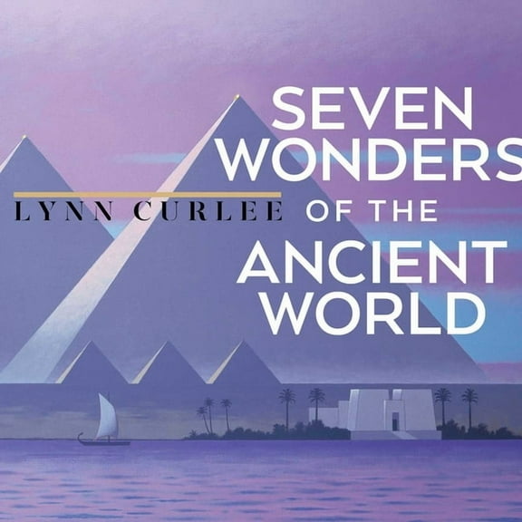 Lynn Curlee Wonders of the World The Seven Wonders of the Ancient World, (Hardcover)