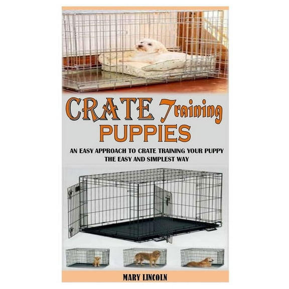 Crate Training Puppies: An Easy Approach to Crate Training Your Puppy the Easy and Simplest Way (Paperback)