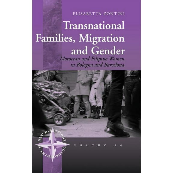 New Directions in Anthropology Transnational Families, Migration and Gender: Moroccan and Filipino Women in Bologna and Barcelona, Book 30, (Hardcover)