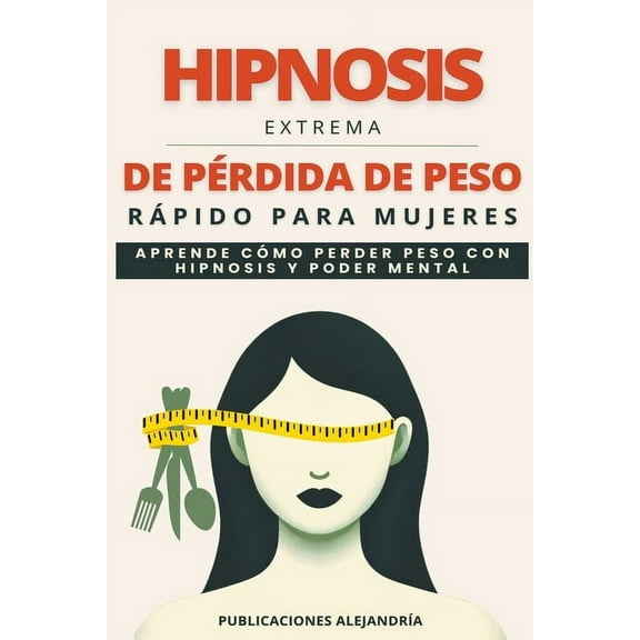 Hipnosis Extrema de PÃ©rdida de Peso RÃ¡pida para Mujeres: Aprende como Perder Peso con Hipnosis y Poder Mental, (Paperback)