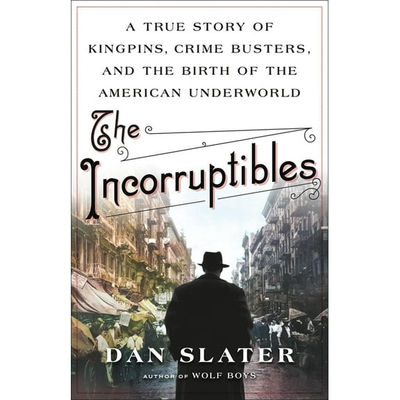 The Incorruptibles: A True Story of Kingpins, Crime Busters, and the Birth of the American Underworld, (Hardcover)