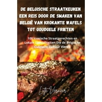 De Belgische Straatkeuken Een Reis Door de Smaken van BelgiÃ« van Krokante Wafels Tot Goudgele Frieten, (Paperback)