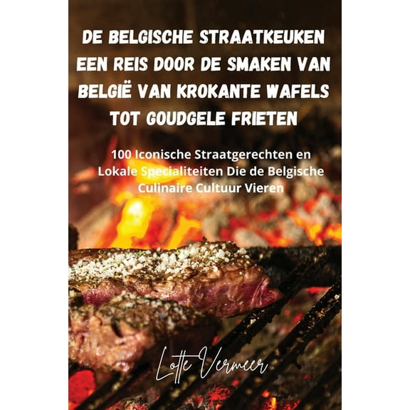 De Belgische Straatkeuken Een Reis Door de Smaken van BelgiÃ« van Krokante Wafels Tot Goudgele Frieten, (Paperback)