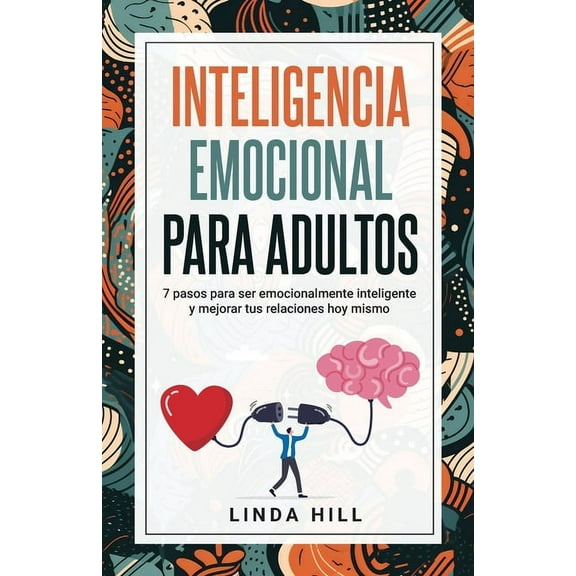 Inteligencia Emocional Para Adultos: 7 pasos para ser emocionalmente inteligente y mejorar tus relaciones hoy mismo (Men, (Paperback)