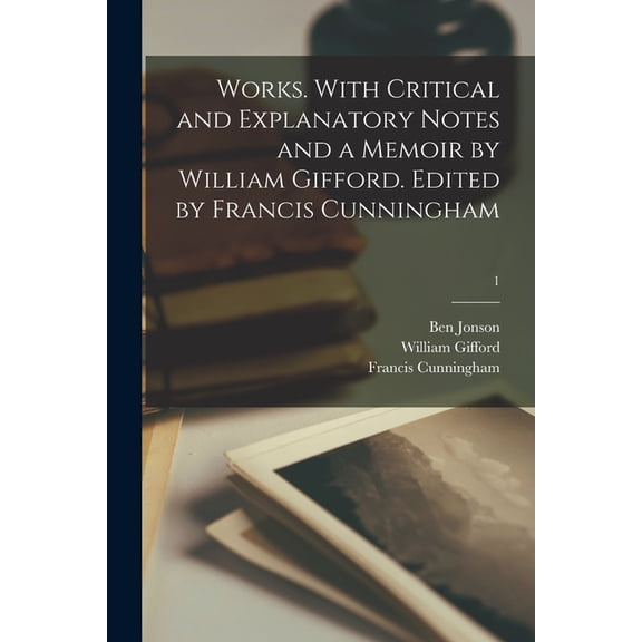 Works. With Critical and Explanatory Notes and a Memoir by William Gifford. Edited by Francis Cunningham; 1 (Paperback)