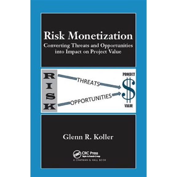 Pre-Owned Risk Monetization: Converting Threats and Opportunities into Impact on Project Value, (Paperback)