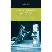 The Weiser Field Guide: The Weiser Field Guide to Witches : From Hexes to Hermione Granger, From Salem to the Land of Oz (Paperback)