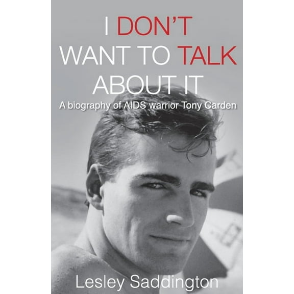 I Don't Want to Talk About It: A biography of AIDS warrior Tony Carden, (Paperback)