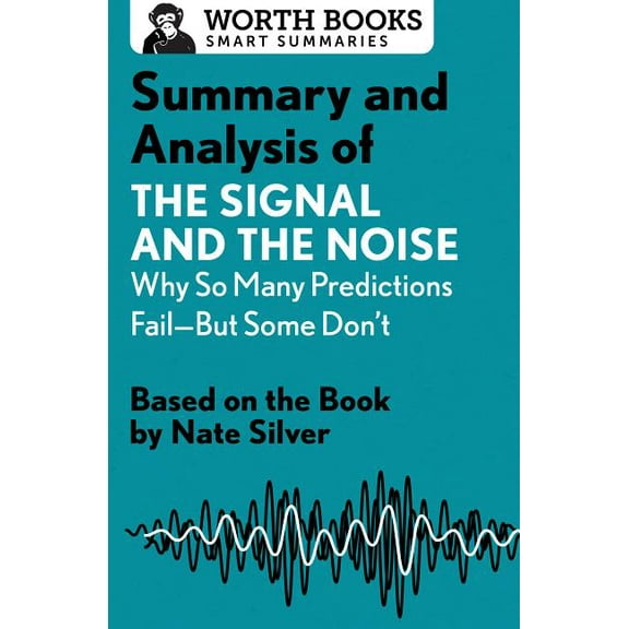 Smart Summaries Summary and Analysis of the Signal and the Noise: Why So Many Predictions Fail--But Some Don't: Based on the Book by Nat, (Paperback)