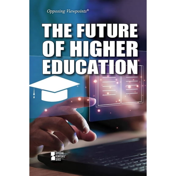Opposing Viewpoints The Future of Higher Education, (Hardcover)