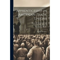 Apprenticeship in American Trade Unions : By James M. Motley (Paperback)