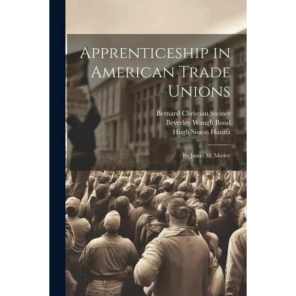 Apprenticeship in American Trade Unions : By James M. Motley (Paperback)