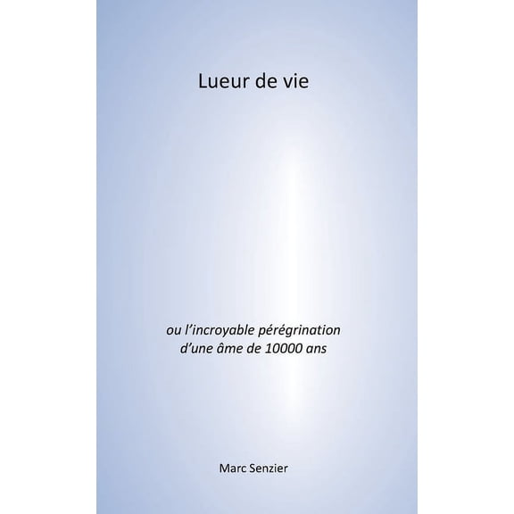 Lueur de vie: L'incroyable pérégrination d'une âme de 10000 ans (Paperback)