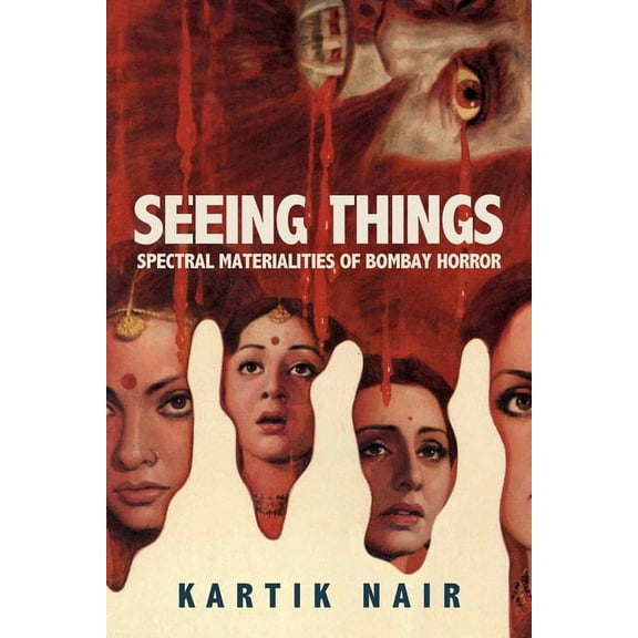 South Asia Across the Disciplines Seeing Things: Spectral Materialities of Bombay Horror, (Paperback)