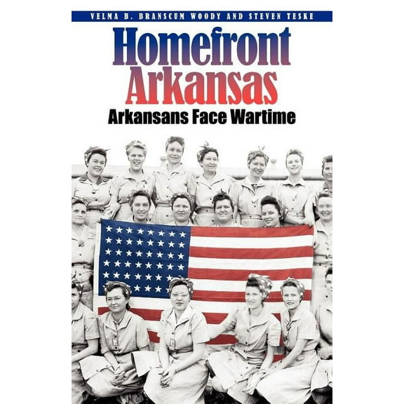 Homefront Arkansas : Arkansans Face Wartime Past and Present (Paperback)