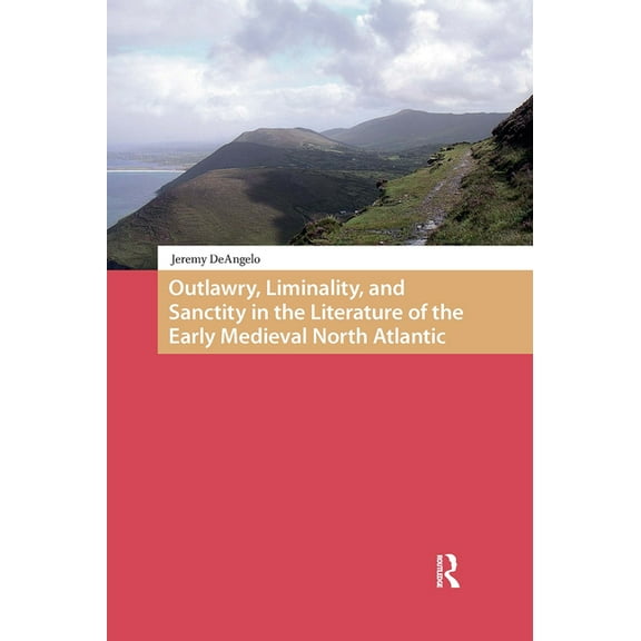 Early Medieval North Atlantic Outlawry, Liminality, and Sanctity in the Literature of the Early Medieval North Atlantic, (Hardcover)