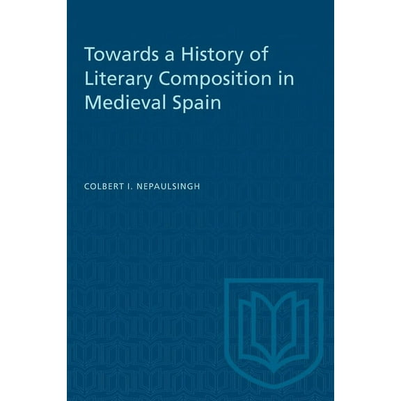 Heritage Towards a History of Literary Composition in Medieval Spain, (Paperback)