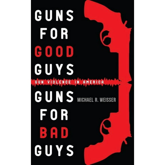 Guns for Good Guys, Guns for Bad Guys : Gun Violence in America