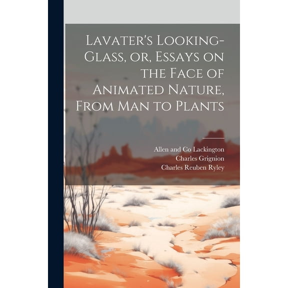 Lavater's Looking-glass, or, Essays on the Face of Animated Nature, From Man to Plants, (Paperback)