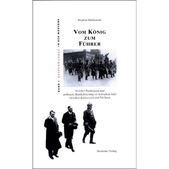 Elitenwandel in Der Moderne / Elites and Vom KÃ¶nig Zum FÃ¼hrer: Sozialer Niedergang Und Politische Radikalisierung Im Deutschen Adel Zwischen Kaiserreich Und Ns-S, Book 4, (Paperback)
