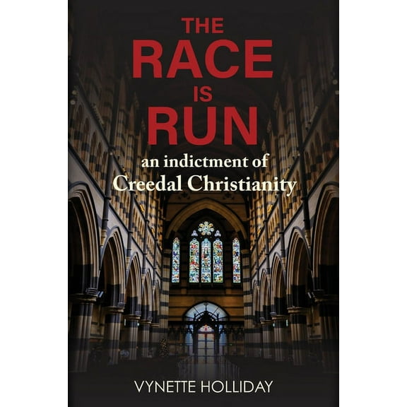 The Race is Run: An Indictment of Creedal Christianity, (Paperback)