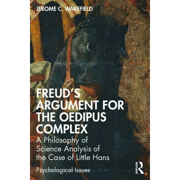 Psychological Issues Freud's Argument for the Oedipus Complex: A Philosophy of Science Analysis of the Case of Little Hans, (Paperback)