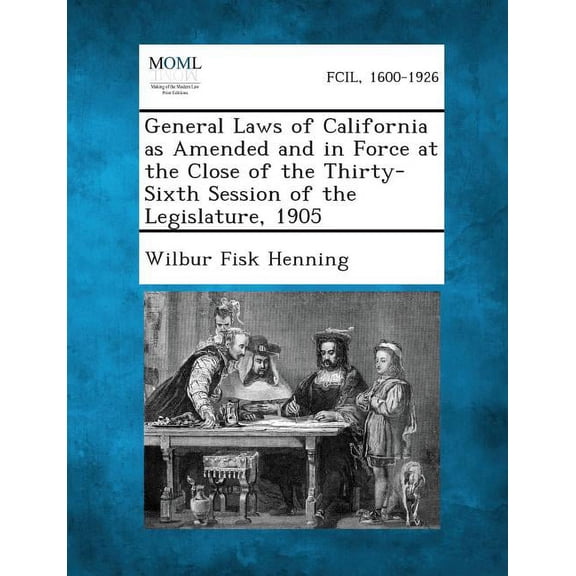 General Laws of California as Amended and in Force at the Close of the Thirty-Sixth Session of the Legislature, 1905 (Paperback)
