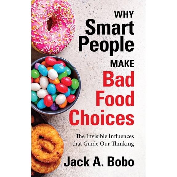 Why Smart People Make Bad Food Choices: The Invisible Influences That Guide Our Thinking (Healthy Lifestyle) (Paperback)
