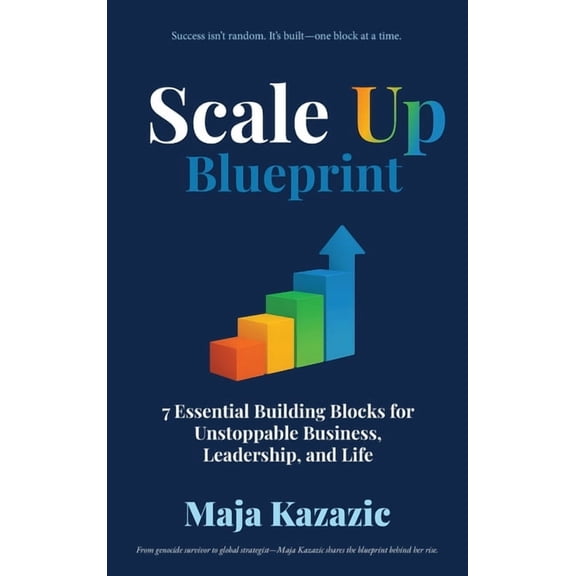 Scale Up Blueprint: 7 Essential Building Blocks for Unstoppable Business, Leadership, and Life, (Hardcover)
