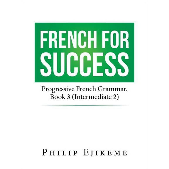 French for Success: Progressive French Grammar. Book 3 (Intermediate 2)