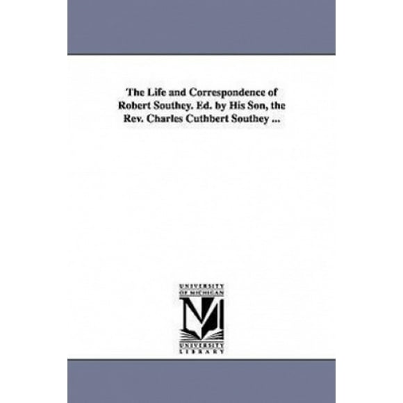 The Life and Correspondence of Robert Southey. Ed. by His Son, the Rev. Charles Cuthbert Southey ...